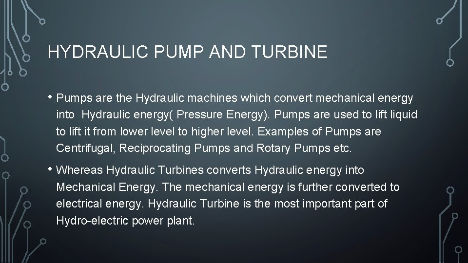 HYDRAULIC PUMP AND TURBINE • Pumps are the Hydraulic machines which convert mechanical energy