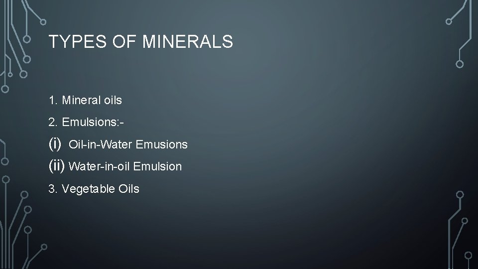 TYPES OF MINERALS 1. Mineral oils 2. Emulsions: - (i) Oil-in-Water Emusions (ii) Water-in-oil