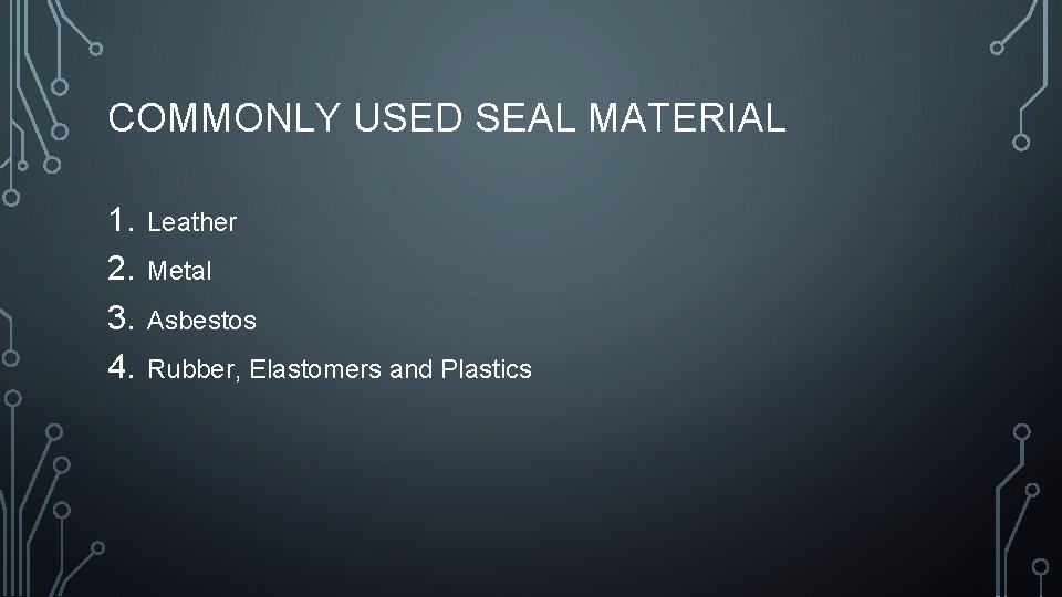 COMMONLY USED SEAL MATERIAL 1. 2. 3. 4. Leather Metal Asbestos Rubber, Elastomers and