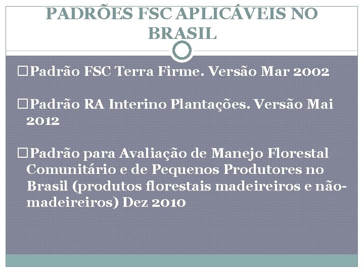 PADRÕES FSC APLICÁVEIS NO BRASIL �Padrão FSC Terra Firme. Versão Mar 2002 �Padrão RA
