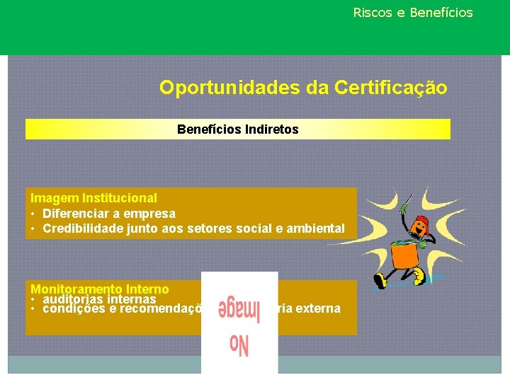 Riscos e Benefícios Oportunidades da Certificação Benefícios Indiretos Imagem Institucional • Diferenciar a empresa