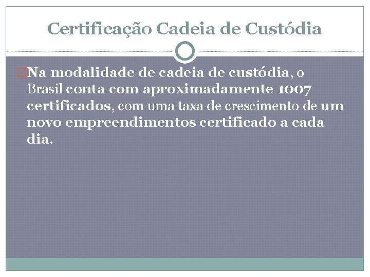 Certificação Cadeia de Custódia �Na modalidade de cadeia de custódia, o Brasil conta com