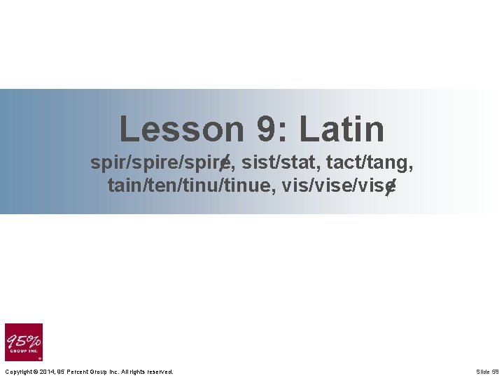 Lesson 9: Latin spir/spire, sist/stat, tact/tang, tain/ten/tinue, vis/vise Copyright © 2014, 95 Percent Group