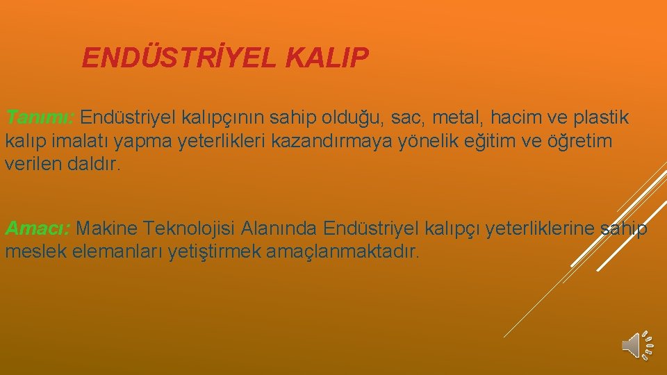 ENDÜSTRİYEL KALIP Tanımı: Endüstriyel kalıpçının sahip olduğu, sac, metal, hacim ve plastik kalıp imalatı