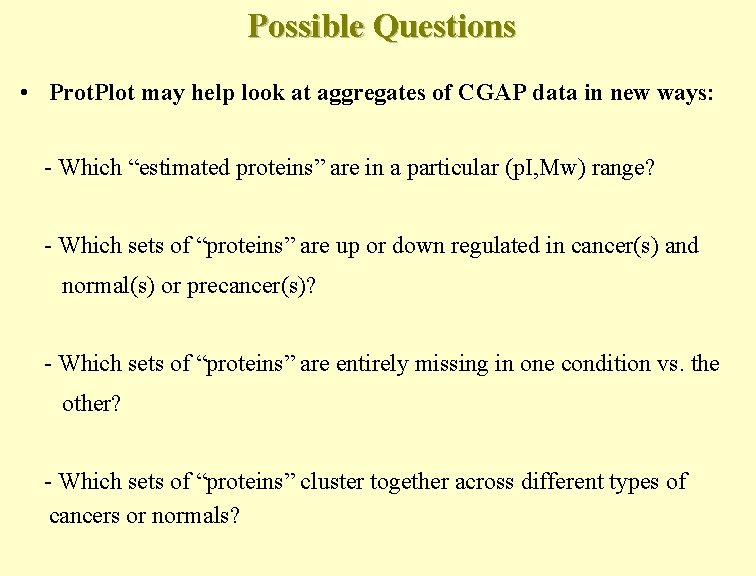 Possible Questions • Prot. Plot may help look at aggregates of CGAP data in