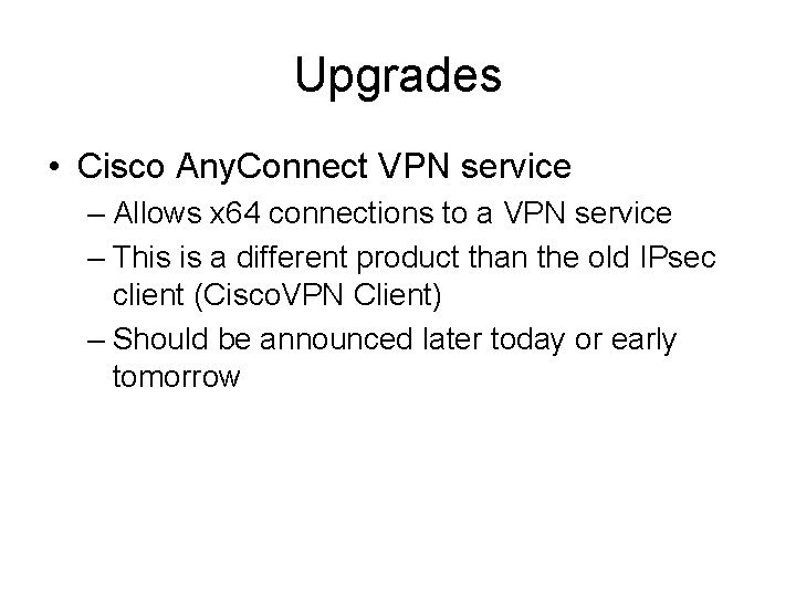 Upgrades • Cisco Any. Connect VPN service – Allows x 64 connections to a