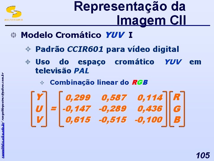 Representação da Imagem CII DSC/CCT/UFCG ° Modelo Cromático YUV I rangel@dsc. ufcg. edu. br/