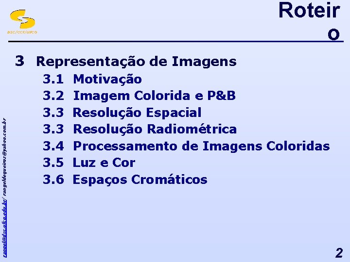 Roteir o DSC/CCT/UFCG rangel@dsc. ufcg. edu. br/ rangeldequeiroz@yahoo. com. br 3 Representação de Imagens