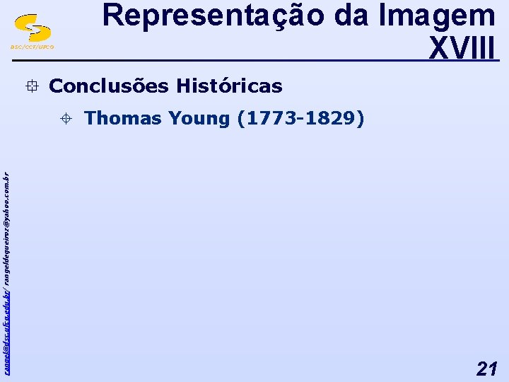 DSC/CCT/UFCG Representação da Imagem XVIII ° Conclusões Históricas rangel@dsc. ufcg. edu. br/ rangeldequeiroz@yahoo. com.