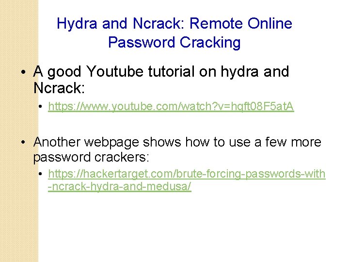 Hydra and Ncrack: Remote Online Password Cracking • A good Youtube tutorial on hydra