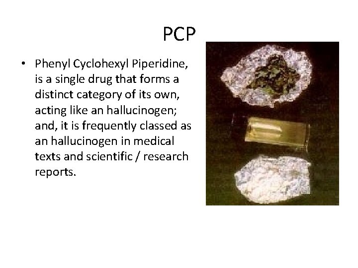 PCP • Phenyl Cyclohexyl Piperidine, is a single drug that forms a distinct category