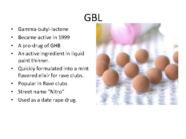 GBL • • Gamma-butyl-lactone Became active in 1999 A pro-drug of GHB An active