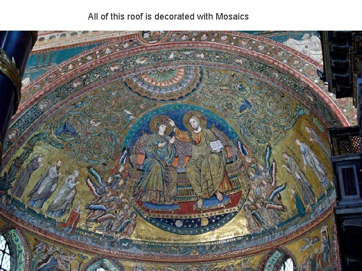 All of this roof is decorated with Mosaics 