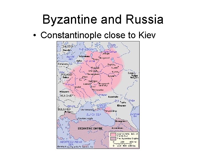 Byzantine and Russia • Constantinople close to Kiev 