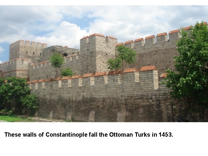 These walls of Constantinople fall the Ottoman Turks in 1453. 
