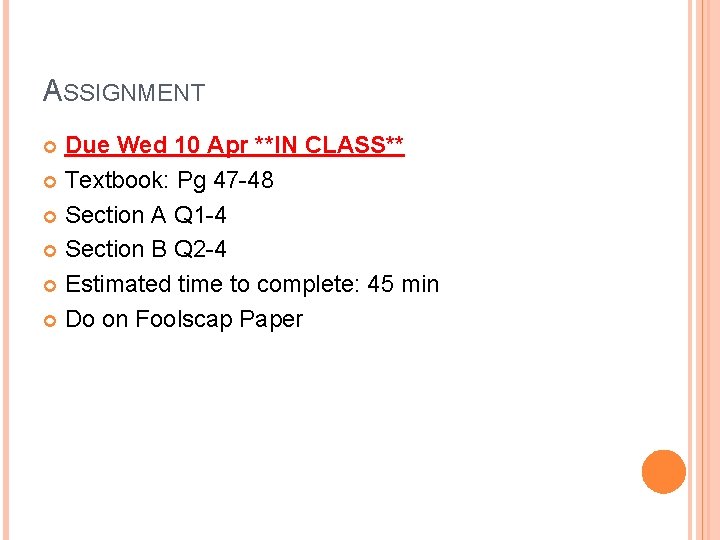 ASSIGNMENT Due Wed 10 Apr **IN CLASS** Textbook: Pg 47 -48 Section A Q