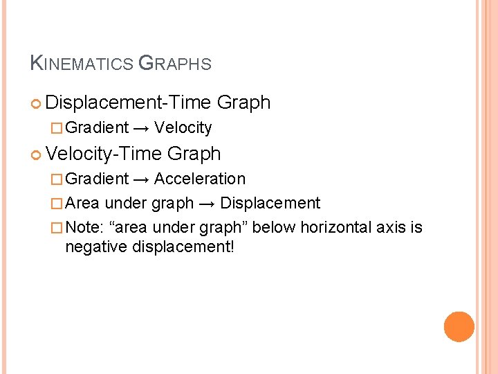 KINEMATICS GRAPHS Displacement-Time � Gradient → Velocity-Time � Gradient Graph → Acceleration � Area