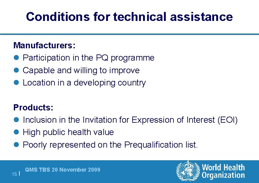 Conditions for technical assistance Manufacturers: l Participation in the PQ programme l Capable and
