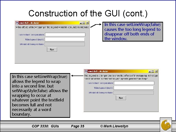 Construction of the GUI (cont. ) In this case set. Line. Wrap(false) causes the