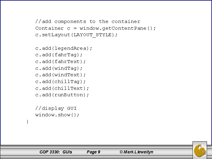 //add components to the container Container c = window. get. Content. Pane(); c. set.