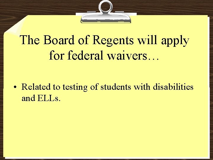 The Board of Regents will apply for federal waivers… • Related to testing of