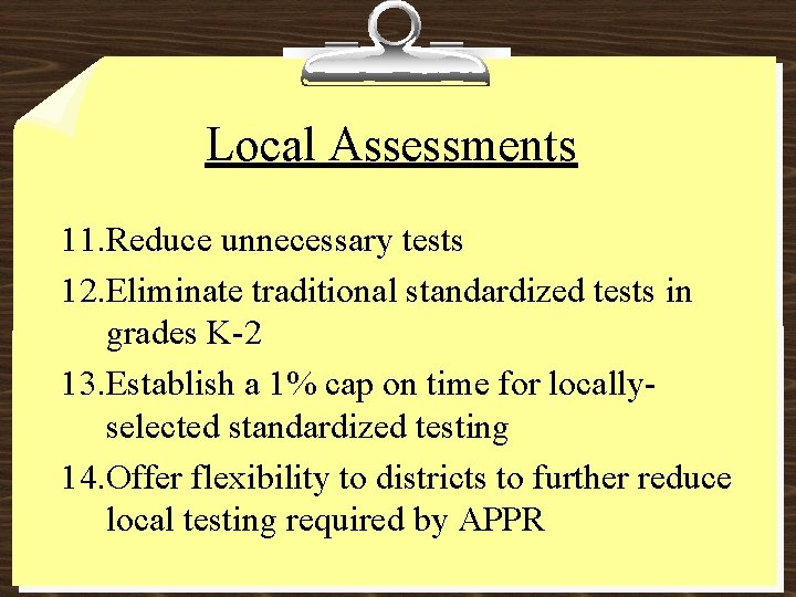 Local Assessments 11. Reduce unnecessary tests 12. Eliminate traditional standardized tests in grades K-2