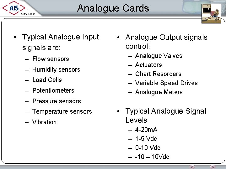 Analogue Cards • Typical Analogue Input signals are: – Flow sensors – Humidity sensors