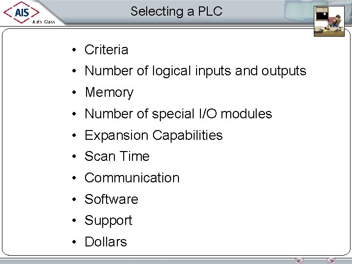 Selecting a PLC • Criteria • Number of logical inputs and outputs • Memory