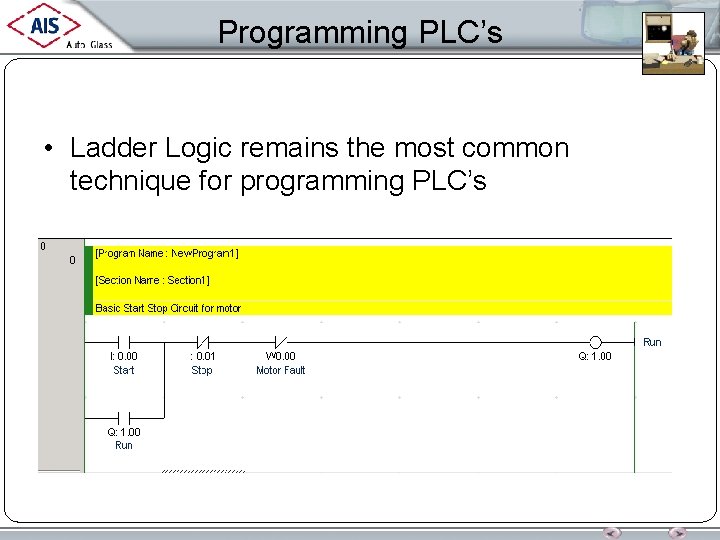 Programming PLC’s • Ladder Logic remains the most common technique for programming PLC’s 