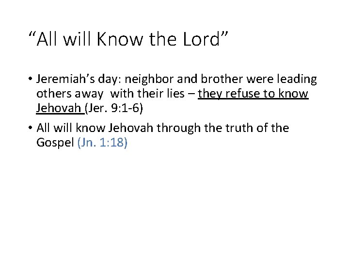 “All will Know the Lord” • Jeremiah’s day: neighbor and brother were leading others