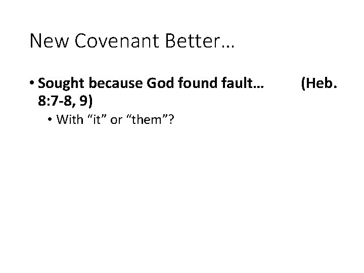 New Covenant Better… • Sought because God found fault… 8: 7 -8, 9) •