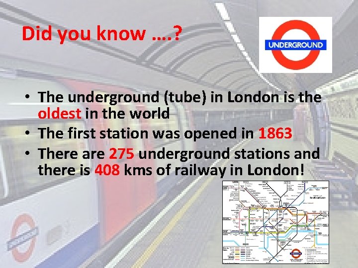 Did you know …. ? • The underground (tube) in London is the oldest