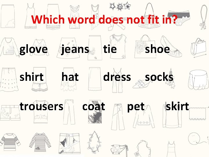 Which word does not fit in? glove jeans tie shoe shirt hat dress socks