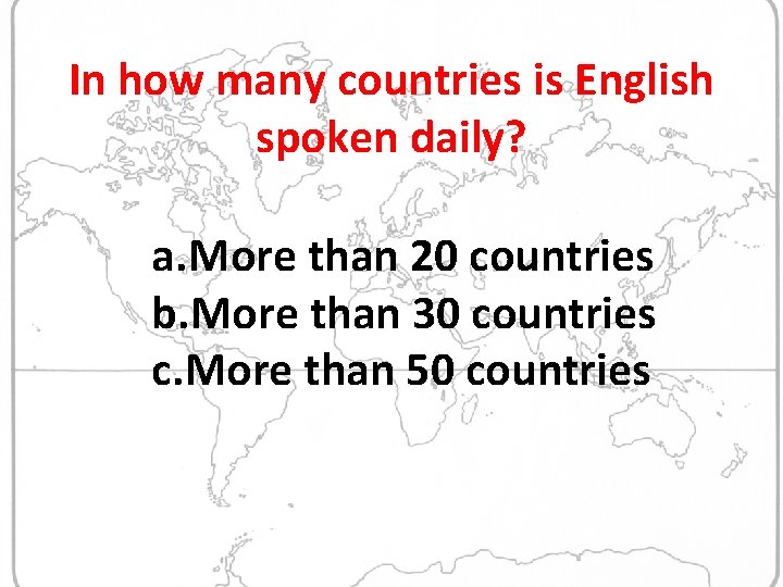 In how many countries is English spoken daily? a. More than 20 countries b.