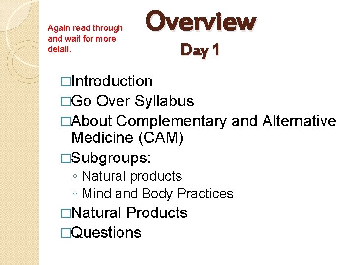 Again read through and wait for more detail. Overview Day 1 �Introduction �Go Over