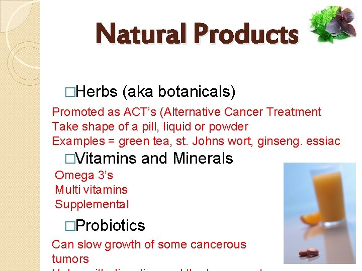 Natural Products �Herbs (aka botanicals) Promoted as ACT’s (Alternative Cancer Treatment Take shape of