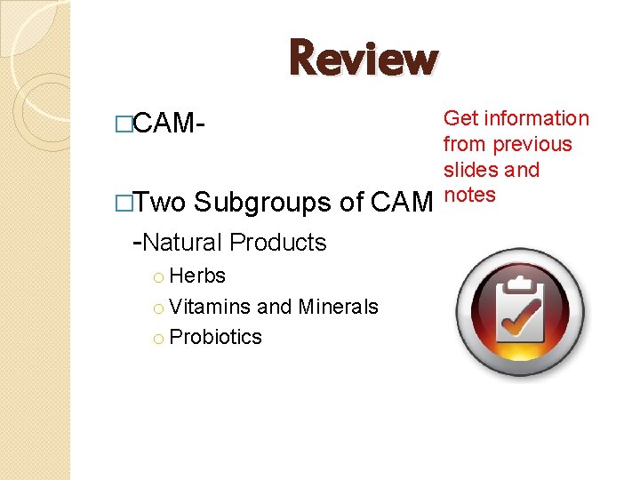 Review �CAM�Two Subgroups of CAM -Natural Products o Herbs o Vitamins and Minerals o