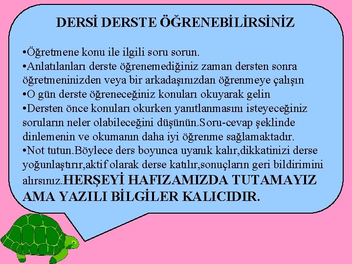 DERSİ DERSTE ÖĞRENEBİLİRSİNİZ • Öğretmene konu ile ilgili sorun. • Anlatılanları derste öğrenemediğiniz zaman