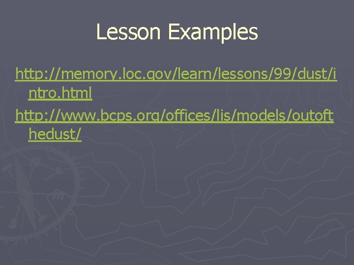 Lesson Examples http: //memory. loc. gov/learn/lessons/99/dust/i ntro. html http: //www. bcps. org/offices/lis/models/outoft hedust/ 