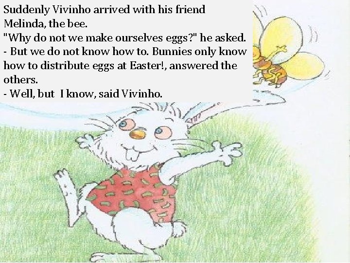 Suddenly Vivinho arrived with his friend Melinda, the bee. "Why do not we make