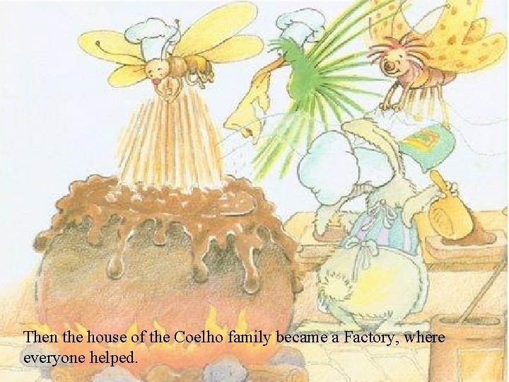 Then the house of the Coelho family became a Factory, where everyone helped. 