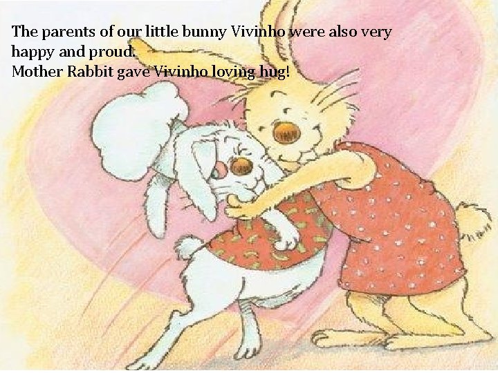 The parents of our little bunny Vivinho were also very happy and proud. Mother