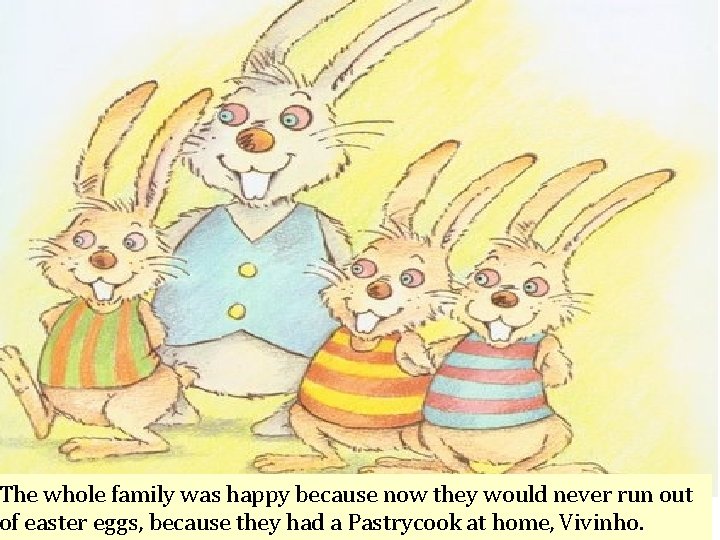 The whole family was happy because now they would never run out of easter