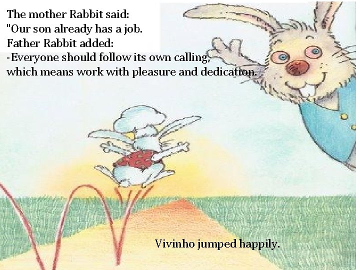The mother Rabbit said: "Our son already has a job. Father Rabbit added: -Everyone
