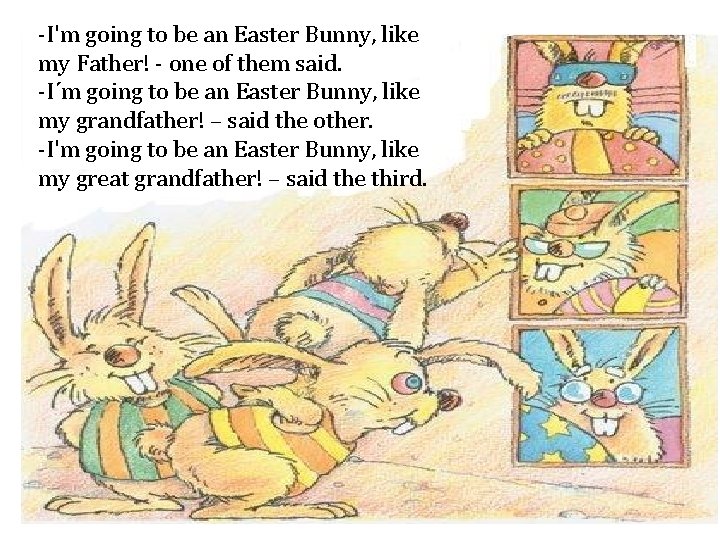 -I'm going to be an Easter Bunny, like my Father! - one of them