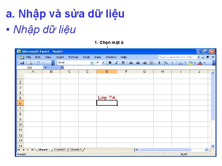 a. Nhập và sửa dữ liệu • Nhập dữ liệu 1. Chọn một ô