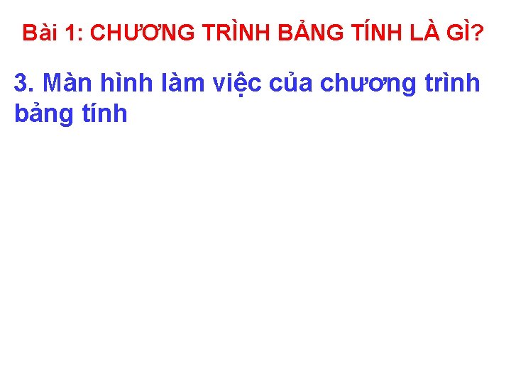 Bài 1: CHƯƠNG TRÌNH BẢNG TÍNH LÀ GÌ? 3. Màn hình làm việc của