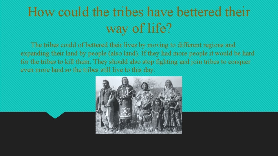 How could the tribes have bettered their way of life? The tribes could of