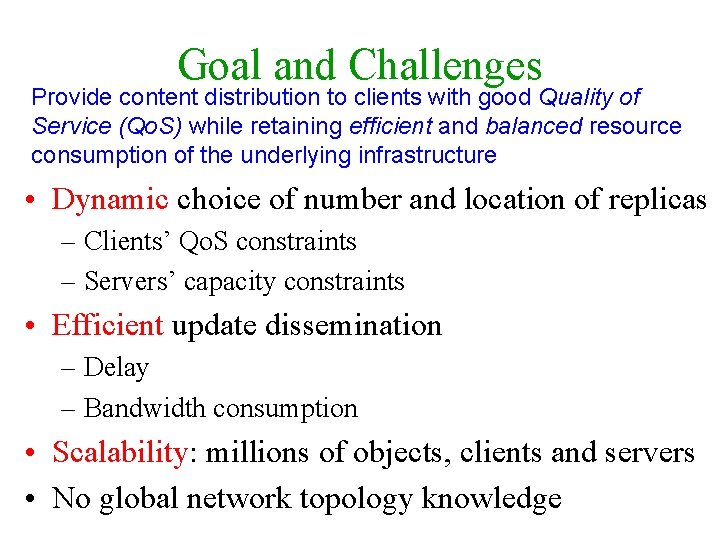 Goal and Challenges Provide content distribution to clients with good Quality of Service (Qo.