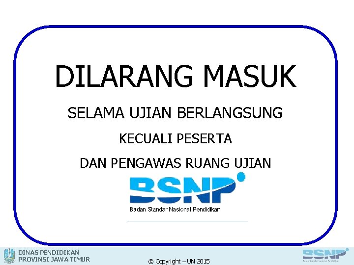 DILARANG MASUK SELAMA UJIAN BERLANGSUNG KECUALI PESERTA DAN PENGAWAS RUANG UJIAN DINAS PENDIDIKAN PROVINSI